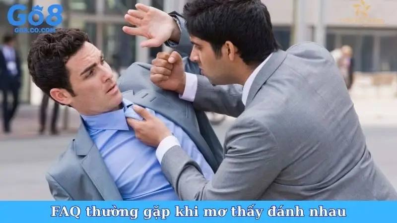 FAQ thường gặp khi mơ thấy đánh nhau