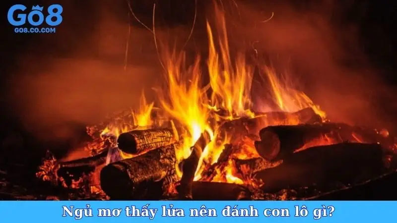 Ngủ mơ thấy lửa nên đánh con lô gì?